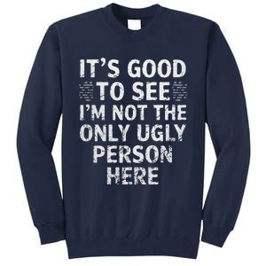 Funny ItS Good To See IM Not The Only Ugly Person Here Tall Sweatshirt