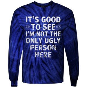 Funny ItS Good To See IM Not The Only Ugly Person Here Tie-Dye Long Sleeve Shirt