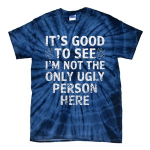 Funny ItS Good To See IM Not The Only Ugly Person Here Tie-Dye T-Shirt