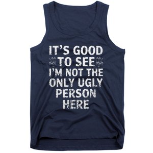 Funny ItS Good To See IM Not The Only Ugly Person Here Tank Top