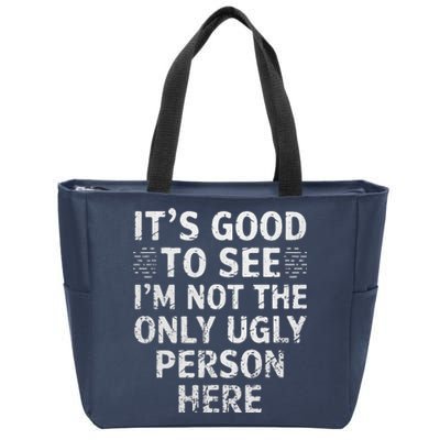 Funny ItS Good To See IM Not The Only Ugly Person Here Zip Tote Bag