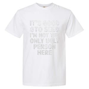 Funny ItS Good To See IM Not The Only Ugly Person Here Garment-Dyed Heavyweight T-Shirt