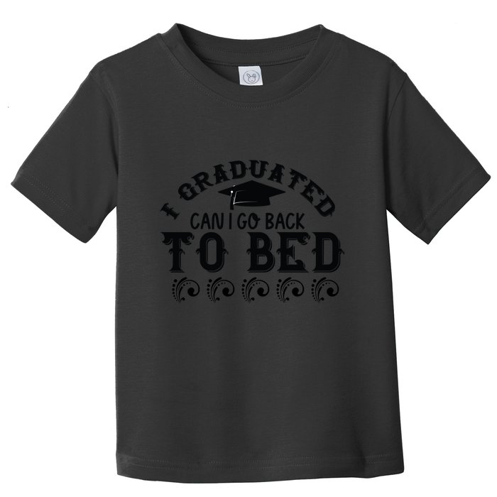 Funny I Graduated Can I Go Back To Bed Now Graduation Humor Toddler T-Shirt