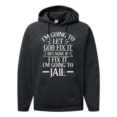 Funny Im Going To Let God Fix ItIf I Fix Im Going To Jail Performance Fleece Hoodie