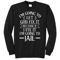 Funny Im Going To Let God Fix ItIf I Fix Im Going To Jail Sweatshirt