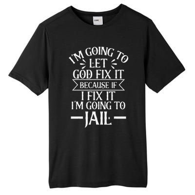 Funny Im Going To Let God Fix ItIf I Fix Im Going To Jail Tall Fusion ChromaSoft Performance T-Shirt