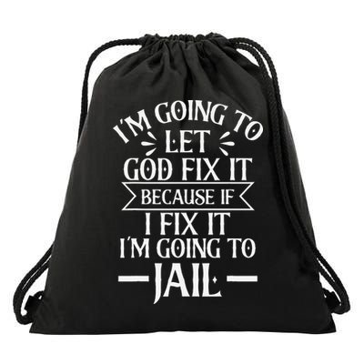 Funny Im Going To Let God Fix ItIf I Fix Im Going To Jail Drawstring Bag