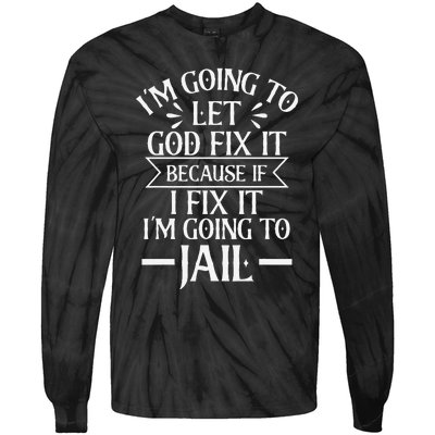 Funny Im Going To Let God Fix ItIf I Fix Im Going To Jail Tie-Dye Long Sleeve Shirt