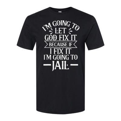 Funny Im Going To Let God Fix ItIf I Fix Im Going To Jail Softstyle CVC T-Shirt