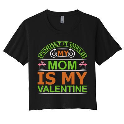 Forget It Girls My Mom Is My Valentine Women's Crop Top Tee