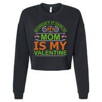 Forget It Girls My Mom Is My Valentine Cropped Pullover Crew