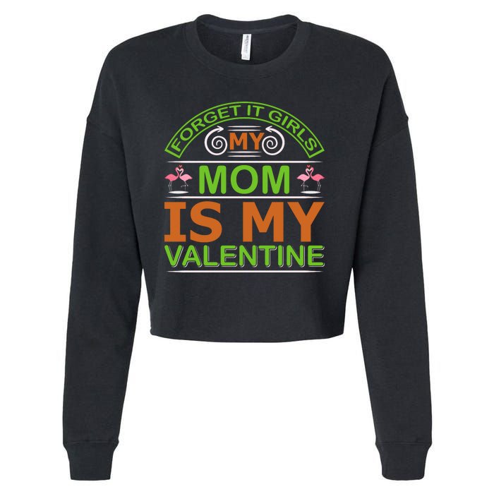 Forget It Girls My Mom Is My Valentine Cropped Pullover Crew