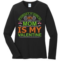 Forget It Girls My Mom Is My Valentine Ladies Long Sleeve Shirt