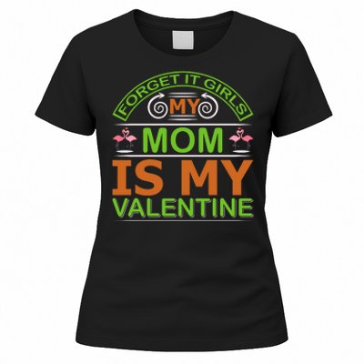 Forget It Girls My Mom Is My Valentine Women's T-Shirt