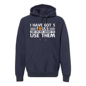 Funny I've Got 5 Fouls Funny Basketball Player Basketball Quotes Premium Hoodie