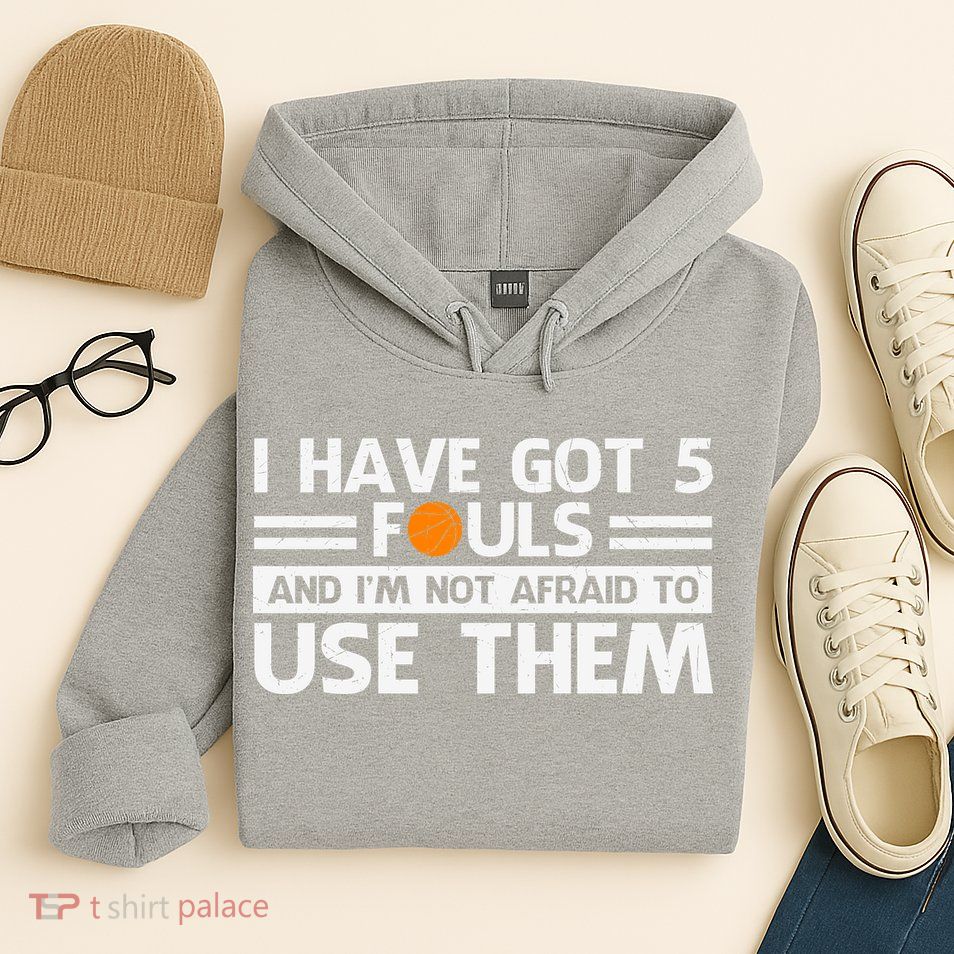 Funny I've Got 5 Fouls Funny Basketball Player Basketball Quotes Hoodie