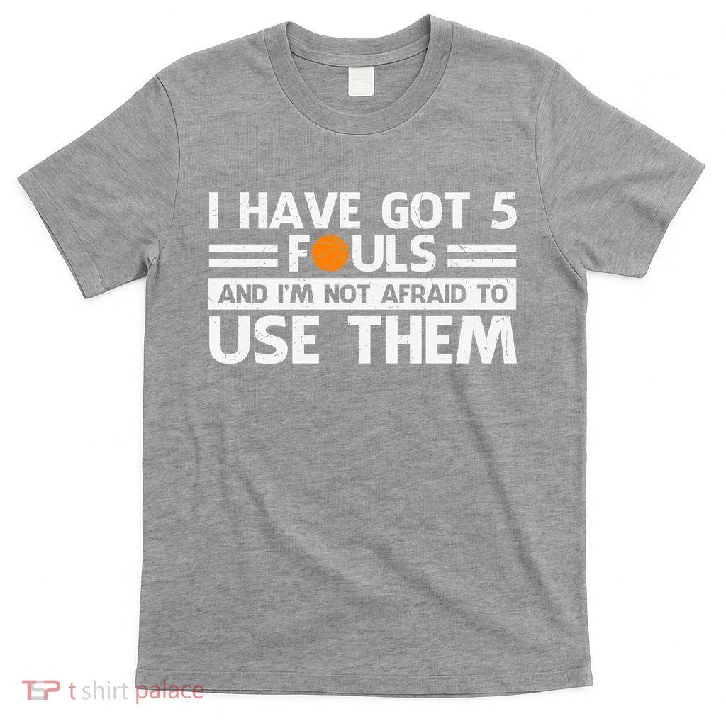 Funny I've Got 5 Fouls Funny Basketball Player Basketball Quotes T-Shirt