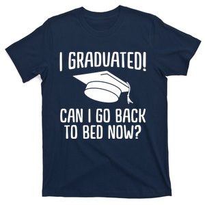 Funny I graduated can I go back to bed now for graduation T-Shirt