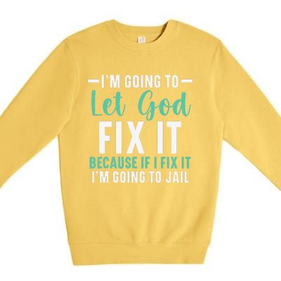 Funny I'm Going To Let God Fix It, If I Fix It I'm Going To Premium Crewneck Sweatshirt