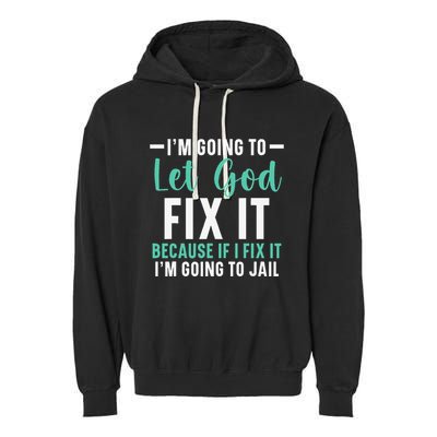 Funny I'm Going To Let God Fix It, If I Fix It I'm Going To Garment-Dyed Fleece Hoodie