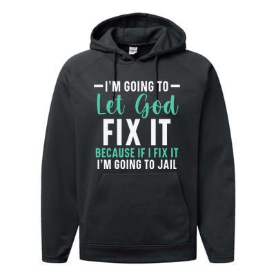 Funny I'm Going To Let God Fix It, If I Fix It I'm Going To Performance Fleece Hoodie