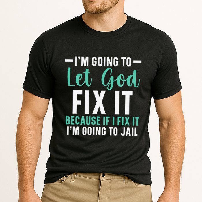 Funny I'm Going To Let God Fix It, If I Fix It I'm Going To Performance Shirt