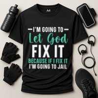 Funny I'm Going To Let God Fix It, If I Fix It I'm Going To Performance Shirt