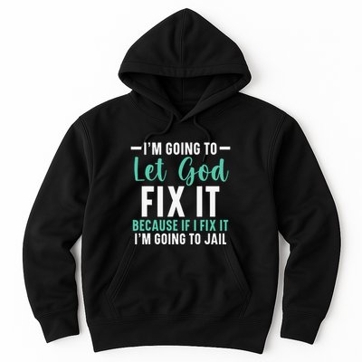 Funny I'm Going To Let God Fix It, If I Fix It I'm Going To Hoodie