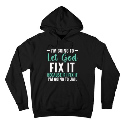 Funny I'm Going To Let God Fix It, If I Fix It I'm Going To Hoodie