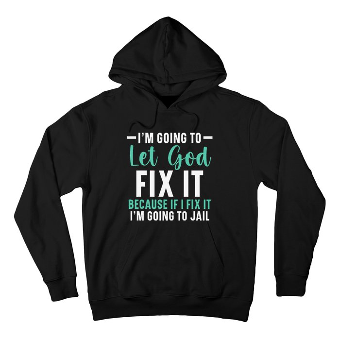 Funny I'm Going To Let God Fix It, If I Fix It I'm Going To Hoodie