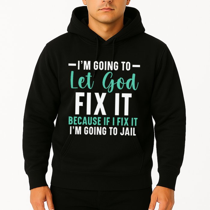 Funny I'm Going To Let God Fix It, If I Fix It I'm Going To Hoodie