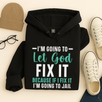 Funny I'm Going To Let God Fix It, If I Fix It I'm Going To Hoodie