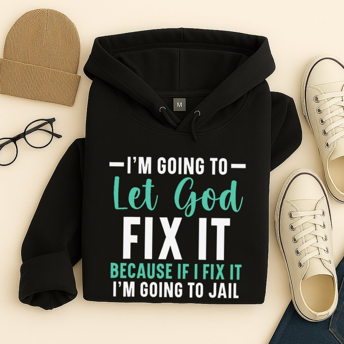 Funny I'm Going To Let God Fix It, If I Fix It I'm Going To Hoodie