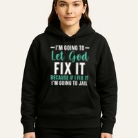 Funny I'm Going To Let God Fix It, If I Fix It I'm Going To Hoodie