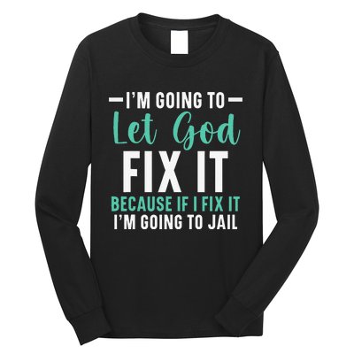 Funny I'm Going To Let God Fix It, If I Fix It I'm Going To Long Sleeve Shirt