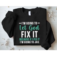Funny I'm Going To Let God Fix It, If I Fix It I'm Going To Sweatshirt