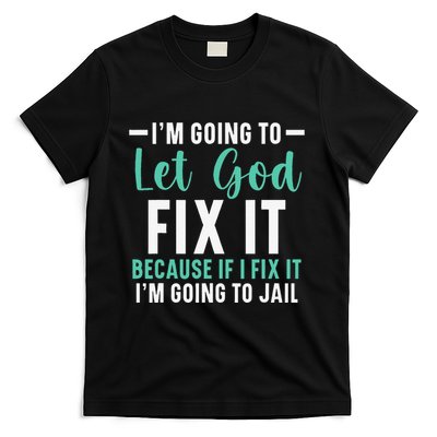 Funny I'm Going To Let God Fix It, If I Fix It I'm Going To T-Shirt