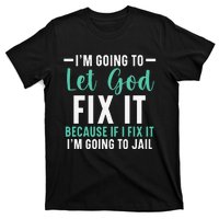 Funny I'm Going To Let God Fix It, If I Fix It I'm Going To T-Shirt