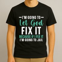 Funny I'm Going To Let God Fix It, If I Fix It I'm Going To T-Shirt