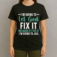 Funny I'm Going To Let God Fix It, If I Fix It I'm Going To T-Shirt