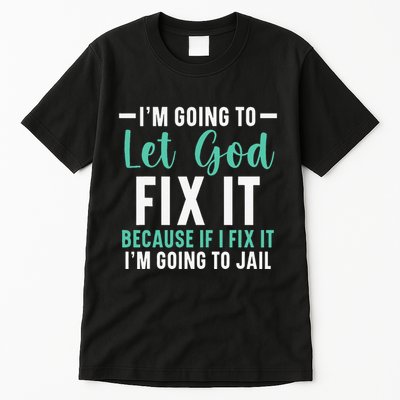 Funny I'm Going To Let God Fix It, If I Fix It I'm Going To Tall T-Shirt