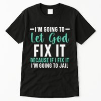 Funny I'm Going To Let God Fix It, If I Fix It I'm Going To Tall T-Shirt