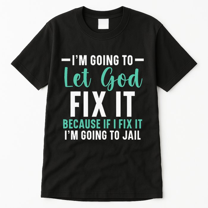 Funny I'm Going To Let God Fix It, If I Fix It I'm Going To Tall T-Shirt