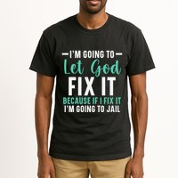 Funny I'm Going To Let God Fix It, If I Fix It I'm Going To Tall T-Shirt