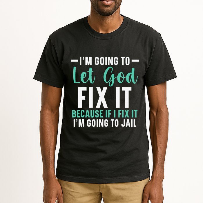 Funny I'm Going To Let God Fix It, If I Fix It I'm Going To Tall T-Shirt