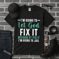 Funny I'm Going To Let God Fix It, If I Fix It I'm Going To Tall T-Shirt