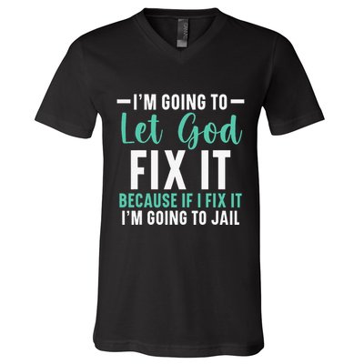 Funny I'm Going To Let God Fix It, If I Fix It I'm Going To V-Neck T-Shirt
