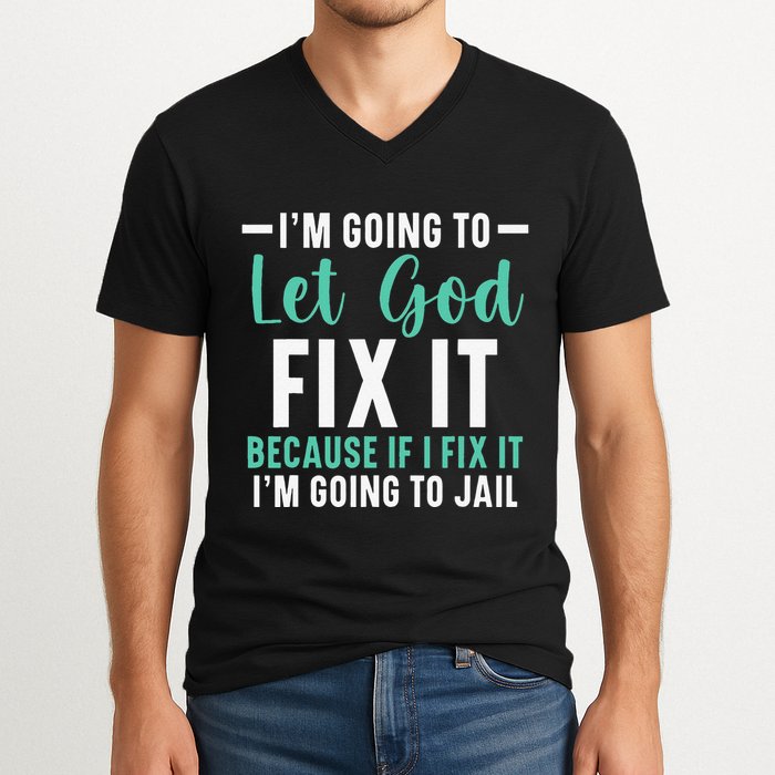 Funny I'm Going To Let God Fix It, If I Fix It I'm Going To V-Neck T-Shirt