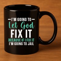 Funny I'm Going To Let God Fix It, If I Fix It I'm Going To 11oz C Handle Ceramic Mug