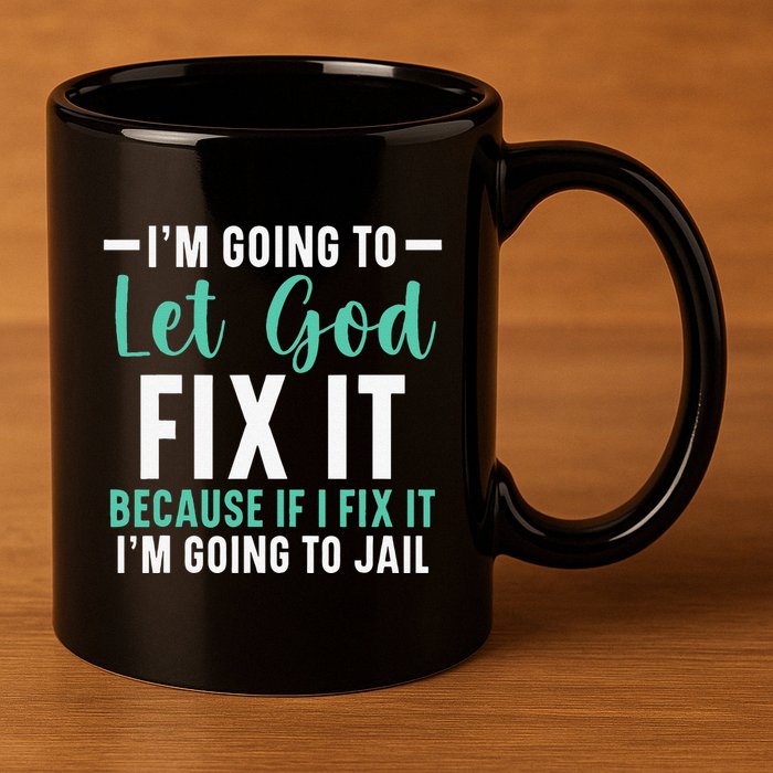 Funny I'm Going To Let God Fix It, If I Fix It I'm Going To 11oz C Handle Ceramic Mug